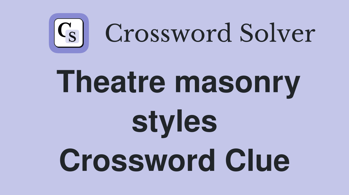 Theatre masonry styles Crossword Clue