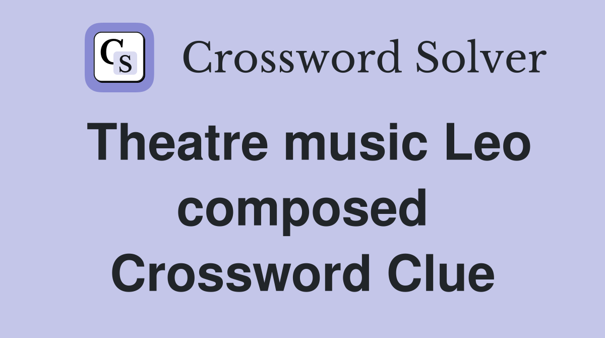 Theatre music Leo composed Crossword Clue