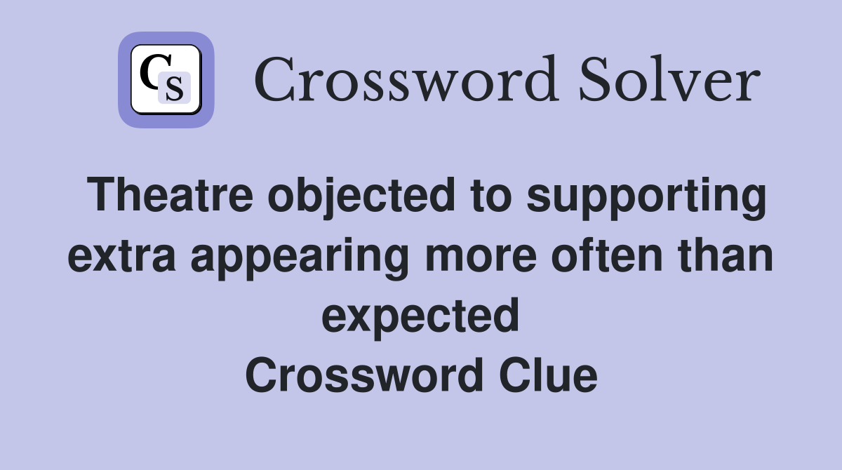 Theatre objected to supporting extra appearing more often than expected Crossword Clue