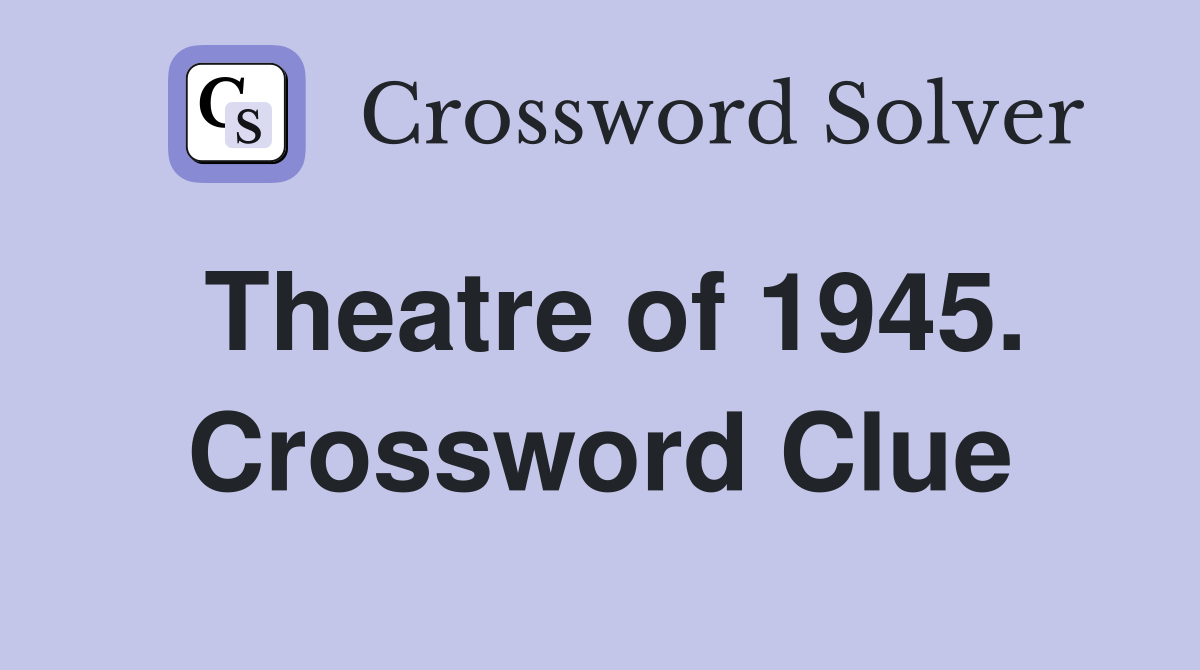 Theatre of 1945. Crossword Clue