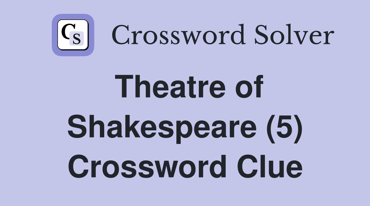 Theatre of Shakespeare (5) Crossword Clue
