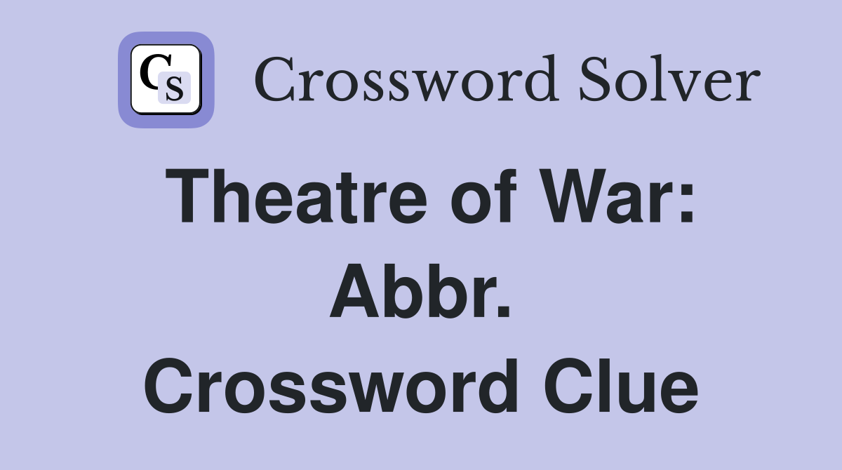 Theatre of War: Abbr. Crossword Clue