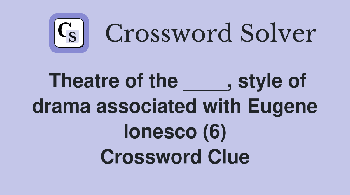 Theatre of the ____, style of drama associated with Eugene Ionesco (6) Crossword Clue