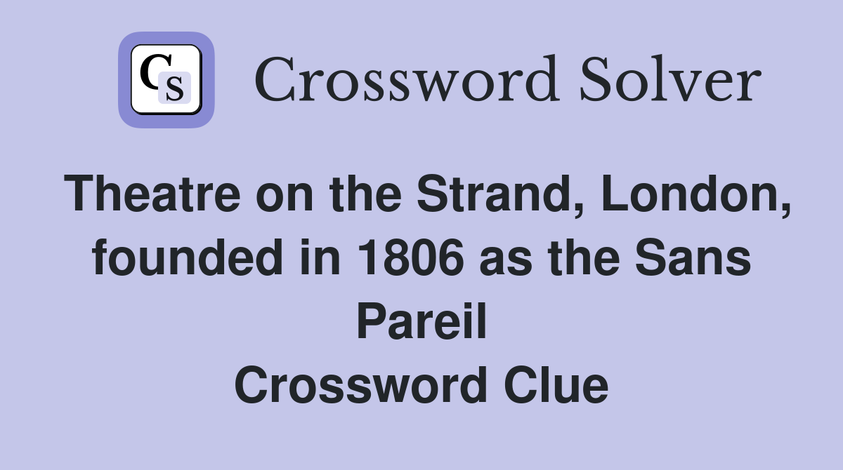 Theatre on the Strand, London, founded in 1806 as the Sans Pareil Crossword Clue