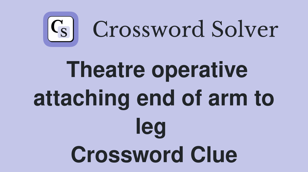 Theatre operative attaching end of arm to leg  Crossword Clue