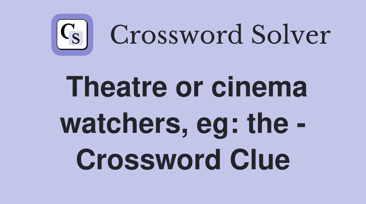Theatre or cinema watchers, eg: the - Crossword Clue