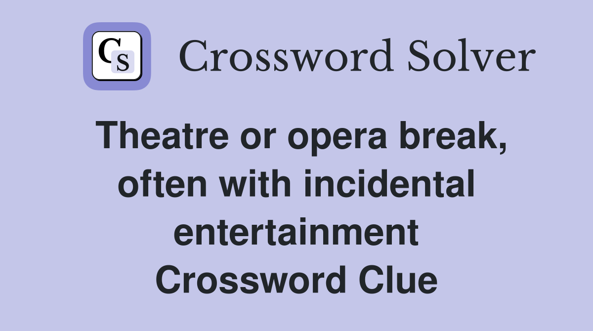 Theatre or opera break, often with incidental entertainment Crossword Clue