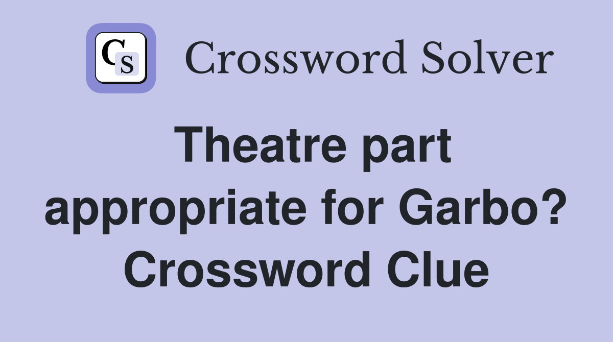 Theatre part appropriate for Garbo? Crossword Clue