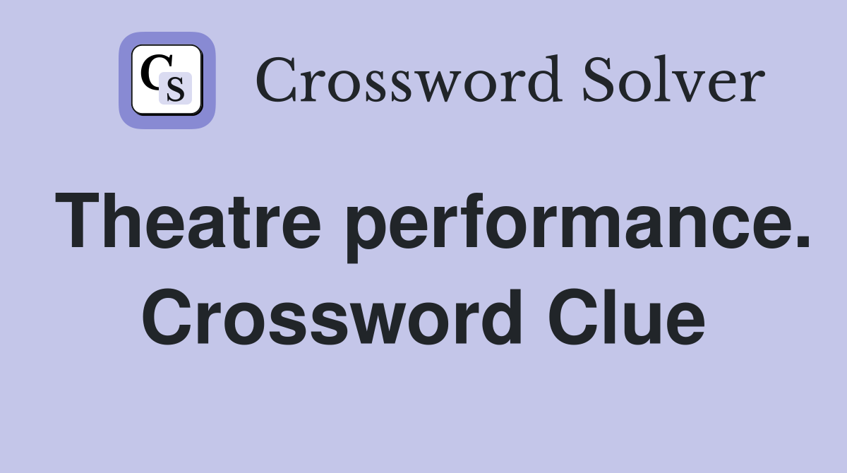 Theatre performance. Crossword Clue