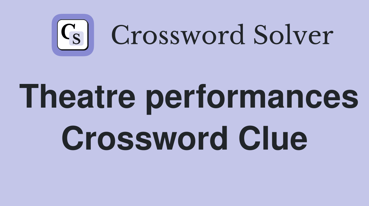 Theatre performances Crossword Clue