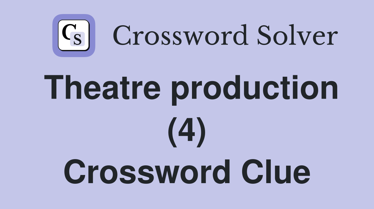 Theatre production (4) Crossword Clue