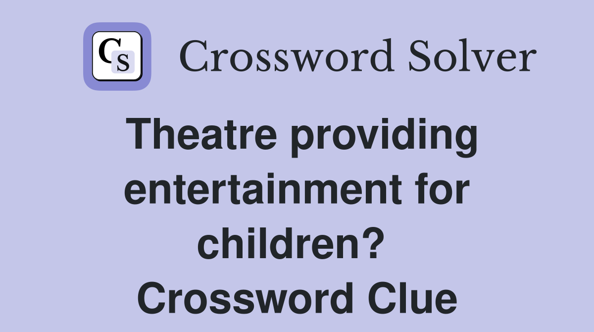Theatre providing entertainment for children?  Crossword Clue