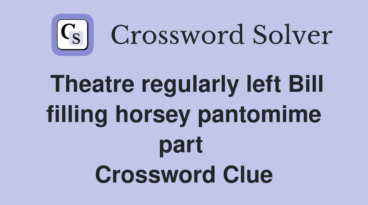 Theatre regularly left Bill filling horsey pantomime part  Crossword Clue