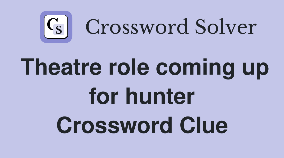 Theatre role coming up for hunter Crossword Clue