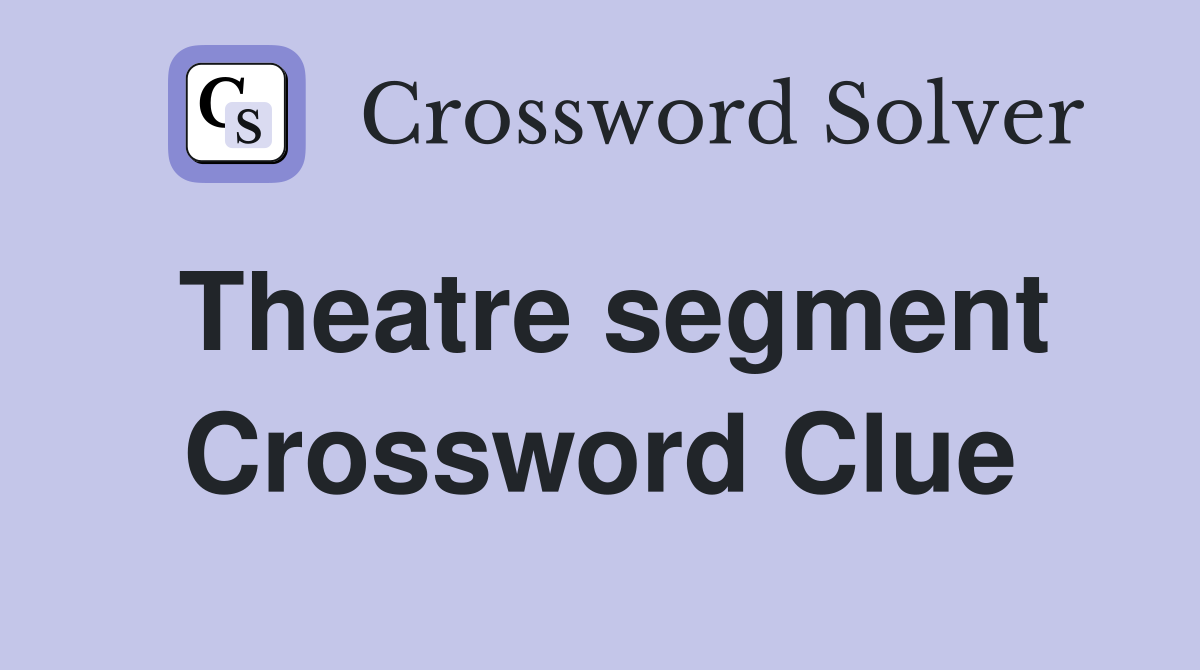 Theatre segment Crossword Clue