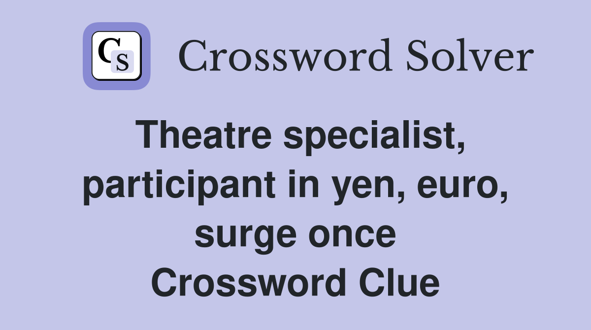 Theatre specialist, participant in yen, euro, surge once Crossword Clue