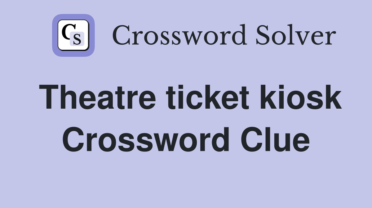 Theatre ticket kiosk Crossword Clue