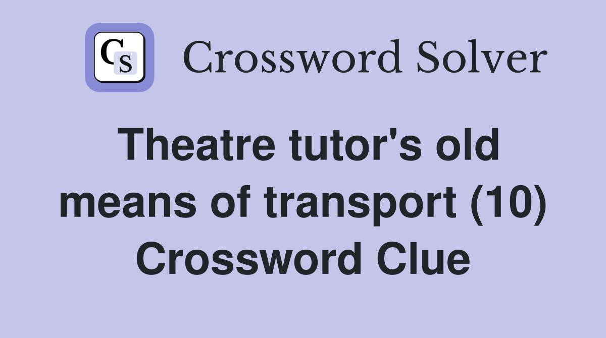 Theatre tutor's old means of transport (10) Crossword Clue