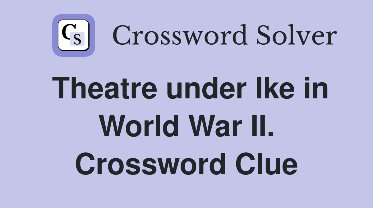 Theatre under Ike in World War II. Crossword Clue