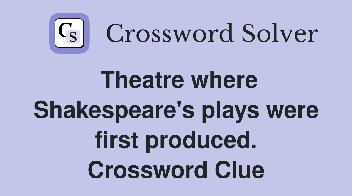 Theatre where Shakespeare's plays were first produced. Crossword Clue