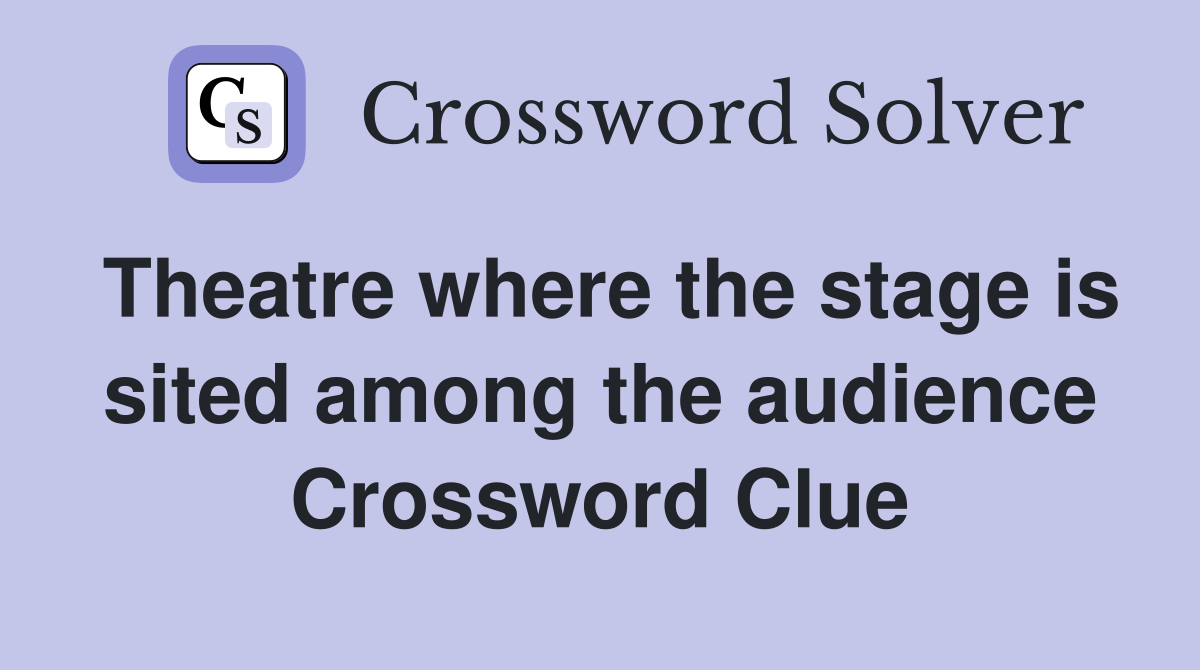 Theatre where the stage is sited among the audience Crossword Clue