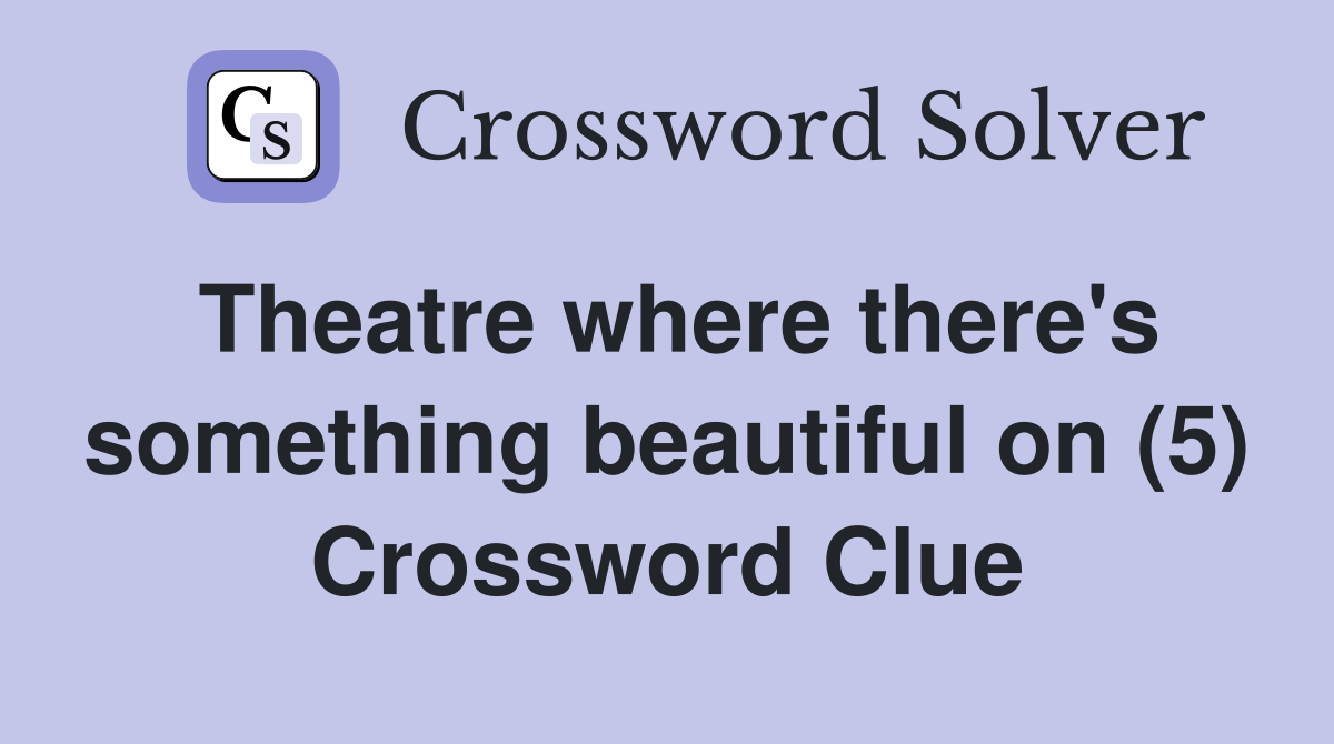 Theatre where there's something beautiful on (5) Crossword Clue