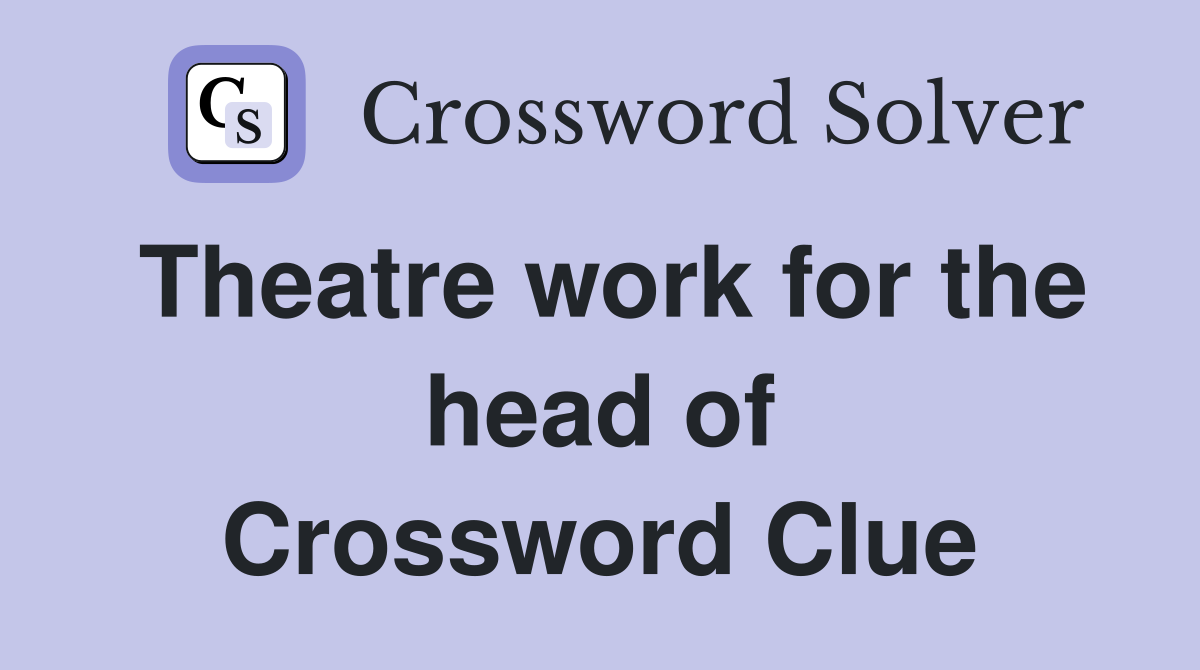 Theatre work for the head of Crossword Clue