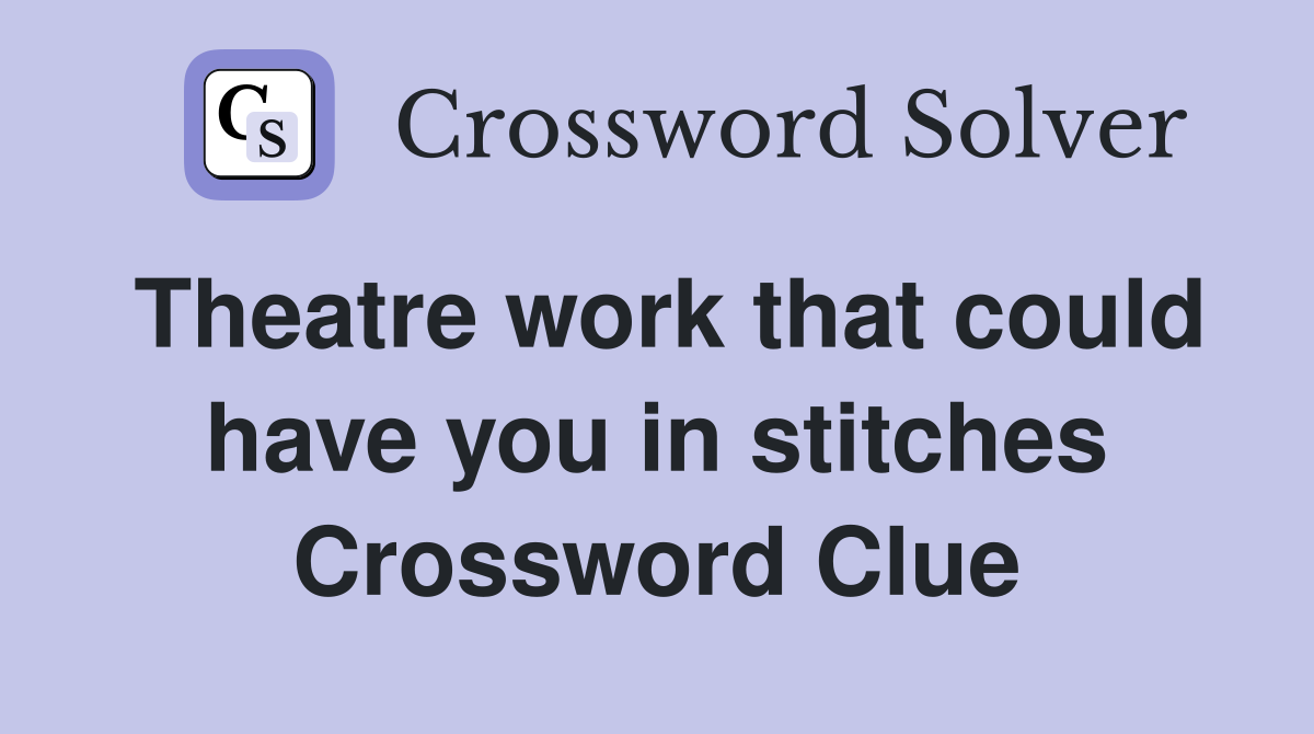 Theatre work that could have you in stitches Crossword Clue