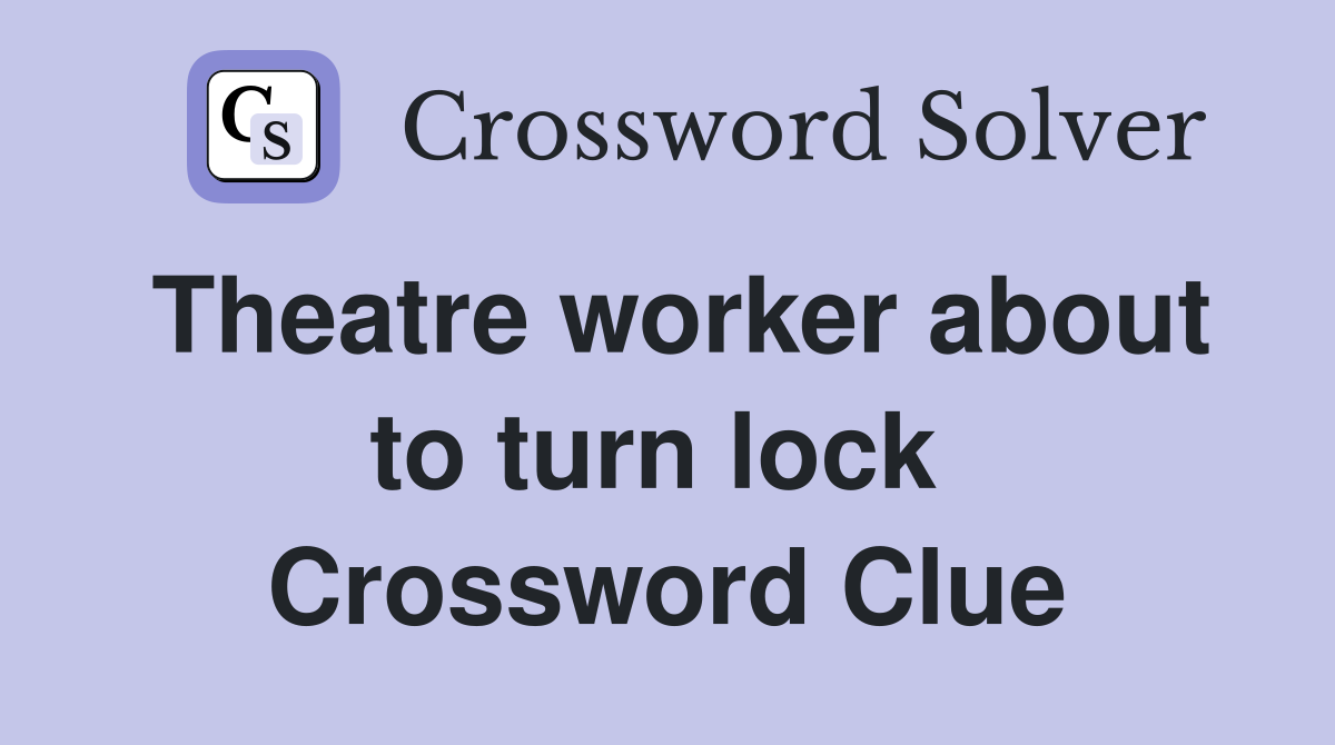 Theatre worker about to turn lock  Crossword Clue