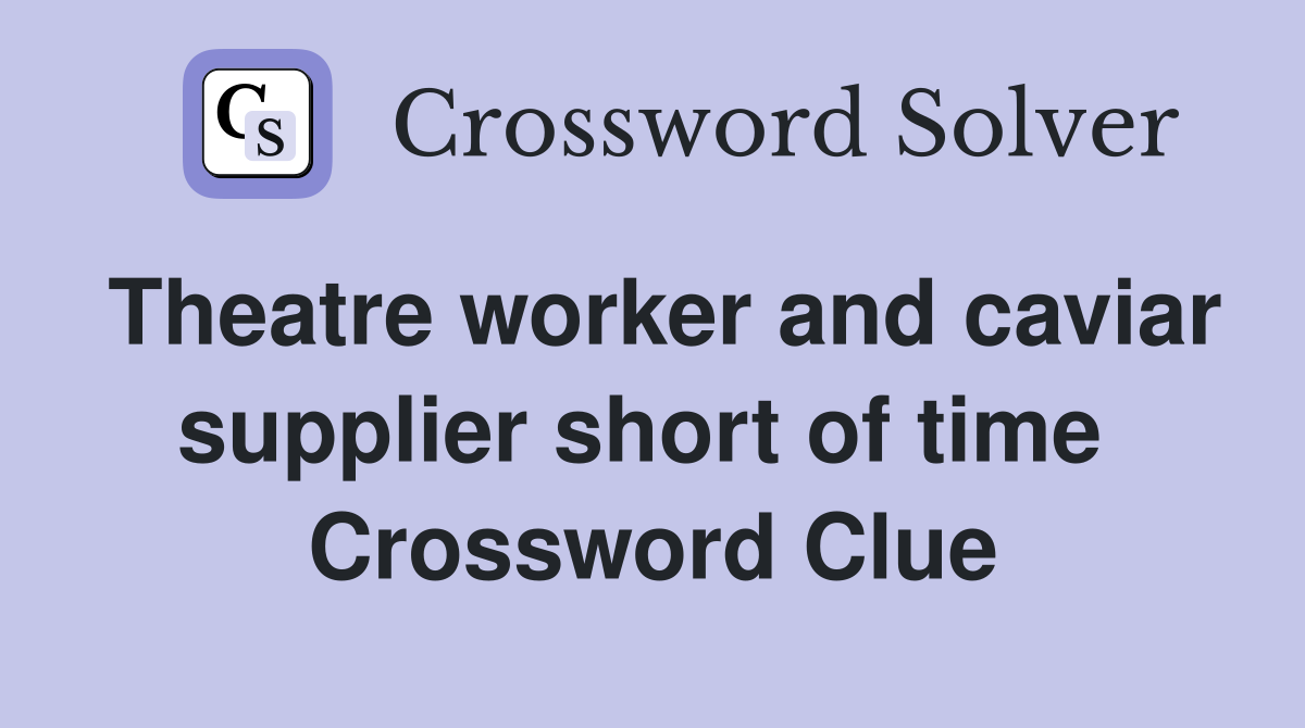 Theatre worker and caviar supplier short of time  Crossword Clue