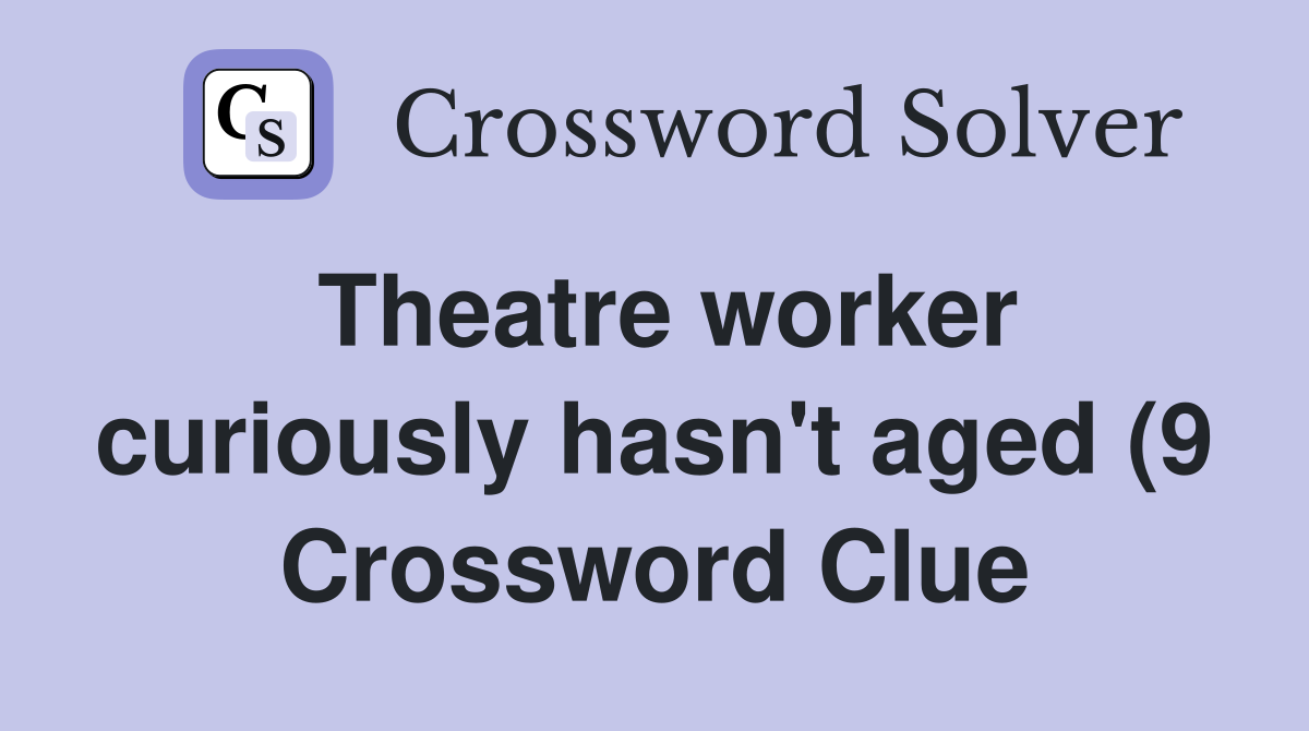 Theatre worker curiously hasn #39 t aged (9) Crossword Clue Answers Theatre worker curiously hasn #39 t aged (9) Crossword Clue Answers