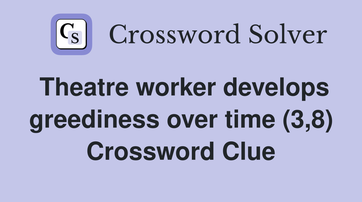 Theatre worker develops greediness over time (3,8) Crossword Clue