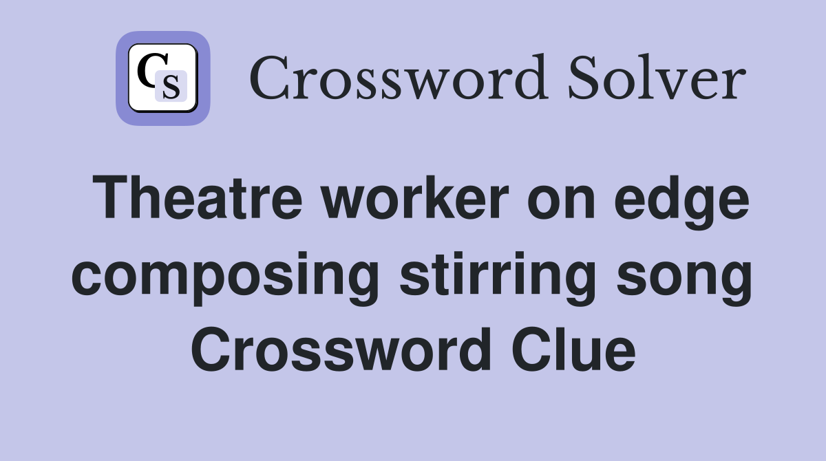 Theatre worker on edge composing stirring song Crossword Clue