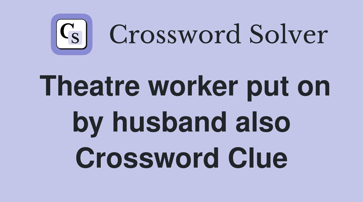 Theatre worker put on by husband also Crossword Clue
