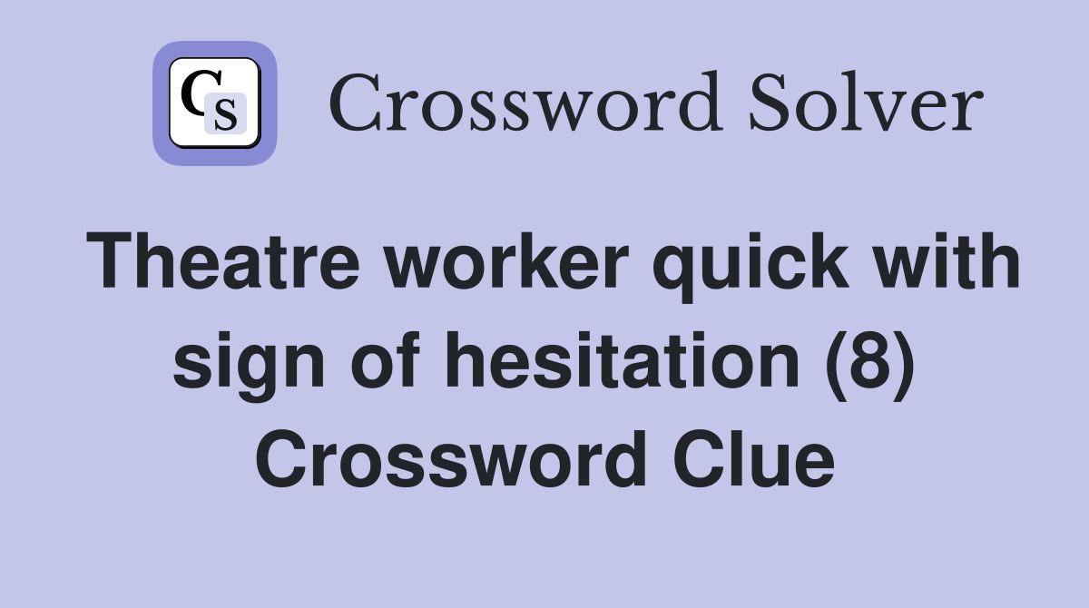Theatre worker quick with sign of hesitation (8) Crossword Clue