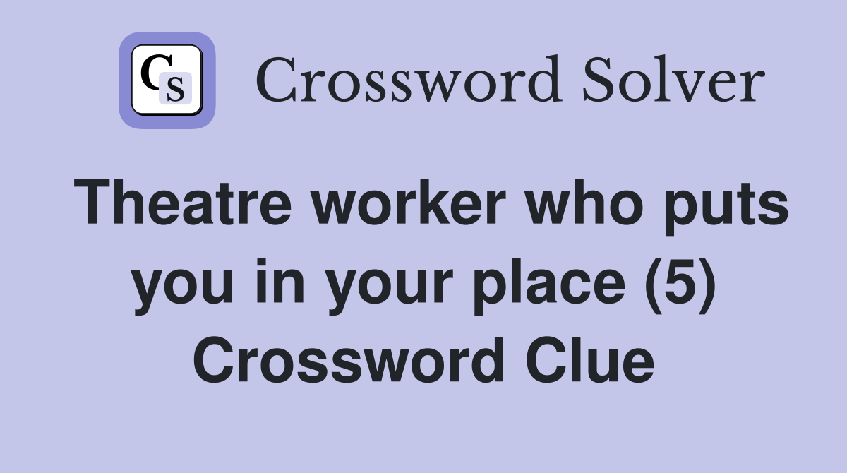 Theatre worker who puts you in your place (5) Crossword Clue