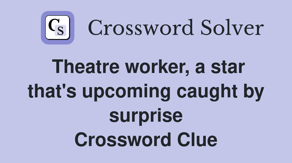 Theatre worker, a star that's upcoming caught by surprise Crossword Clue