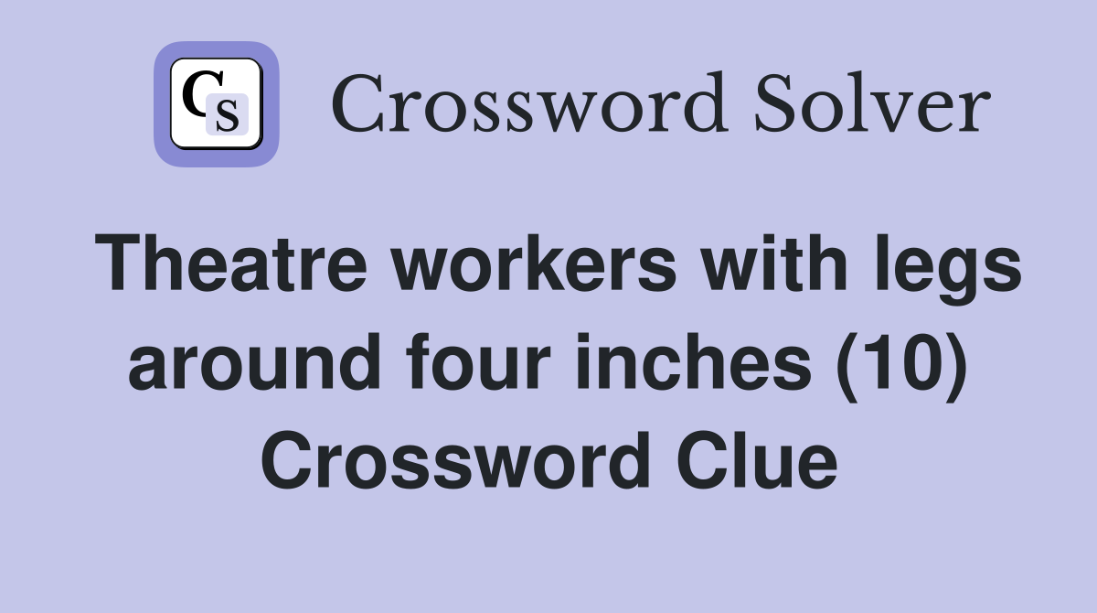 Theatre workers with legs around four inches (10) Crossword Clue