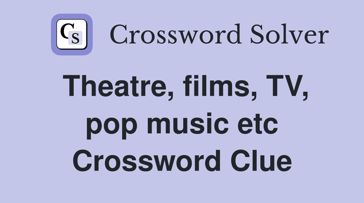 Theatre, films, TV, pop music etc Crossword Clue