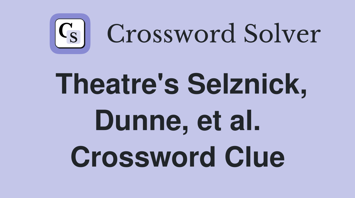 Theatre's Selznick, Dunne, et al. Crossword Clue