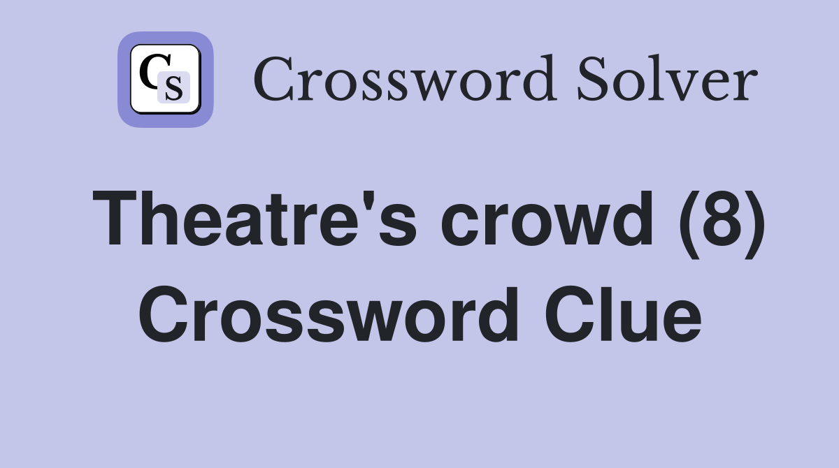 Theatre's crowd (8) Crossword Clue