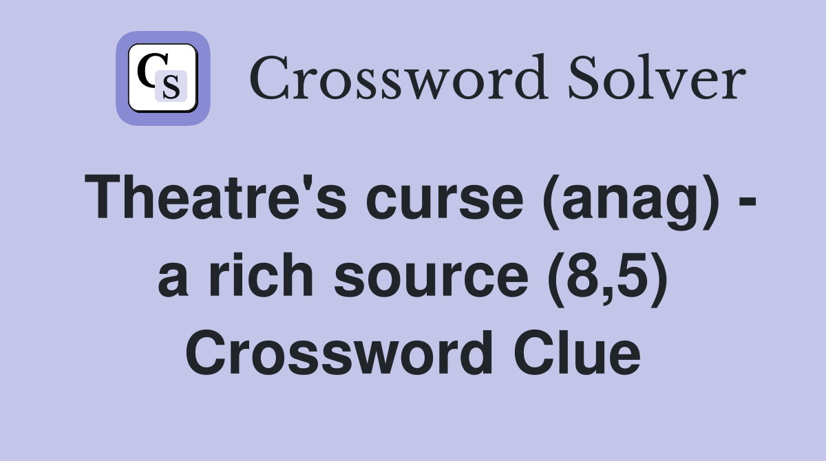 Theatre's curse (anag) - a rich source (8,5) Crossword Clue