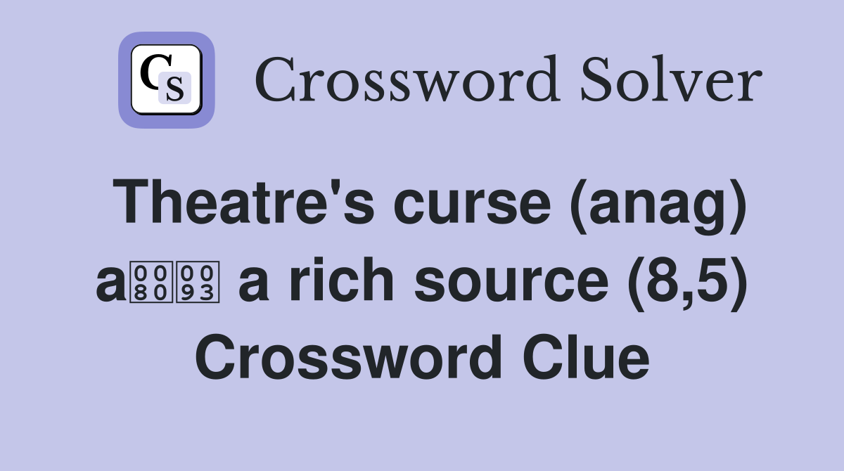 Theatre's curse (anag) a a rich source (8,5) Crossword Clue