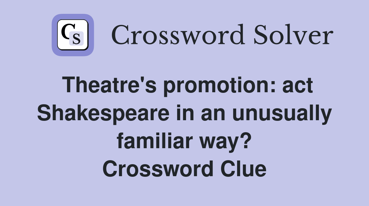 Theatre's promotion: act Shakespeare in an unusually familiar way? Crossword Clue