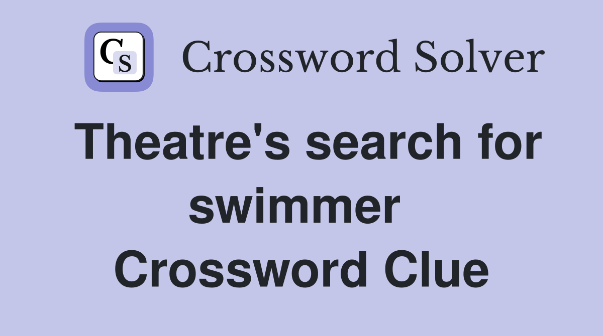 Theatre's search for swimmer  Crossword Clue