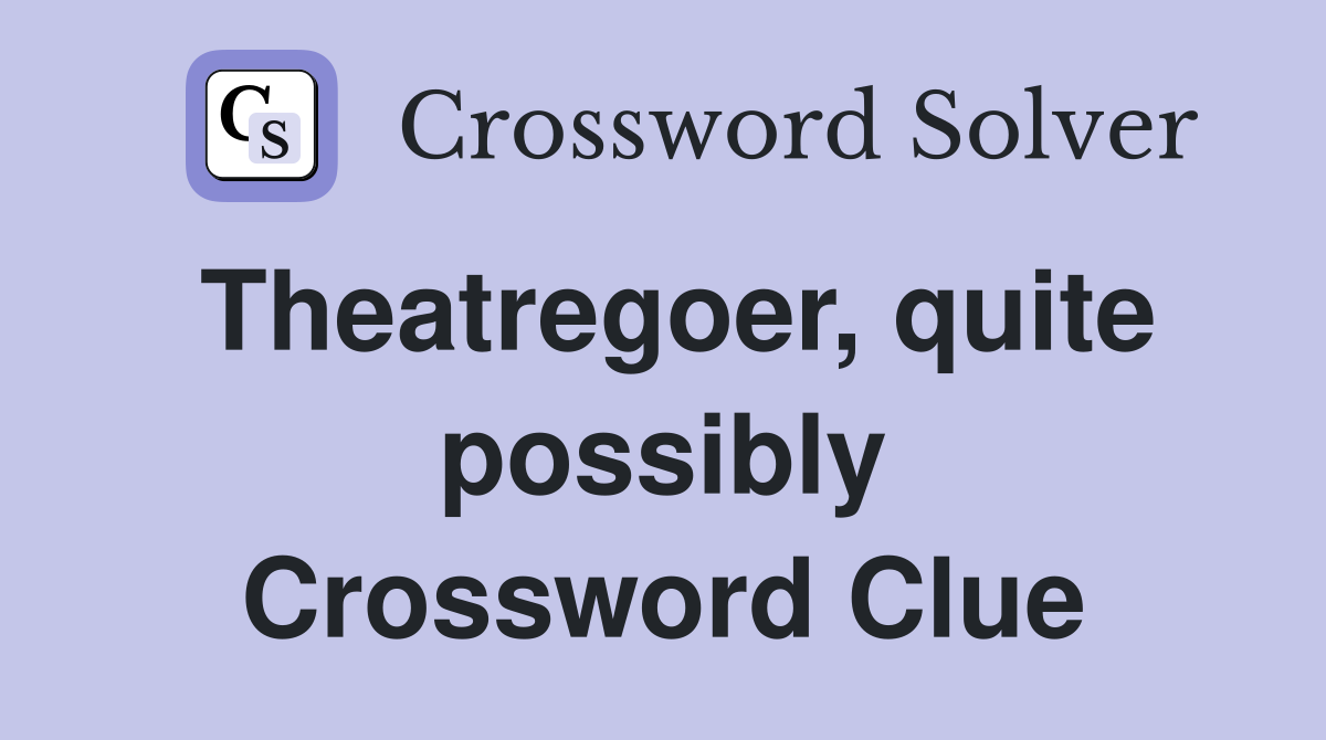 Theatregoer, quite possibly Crossword Clue