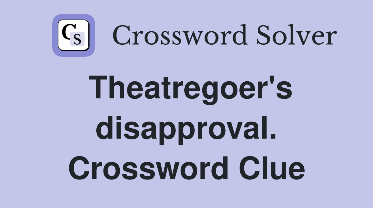 Theatregoer's disapproval. Crossword Clue