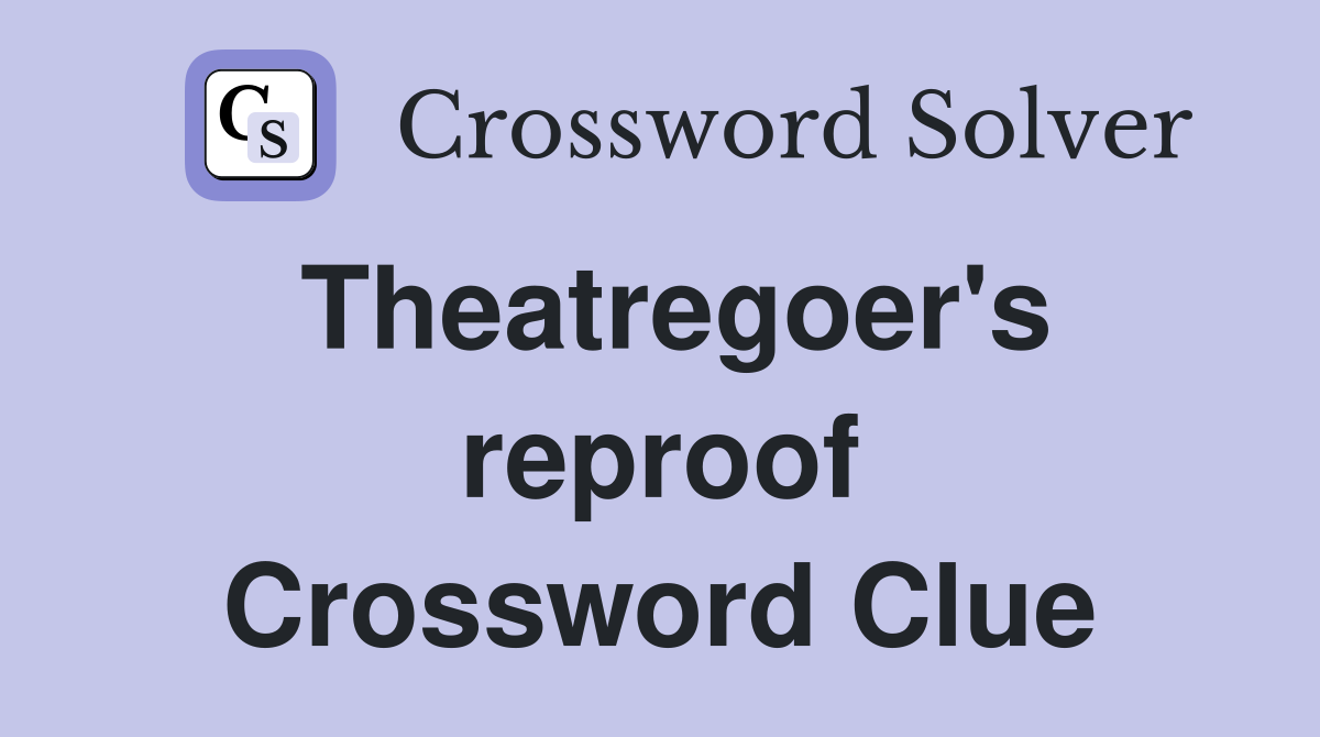 Theatregoer's reproof Crossword Clue