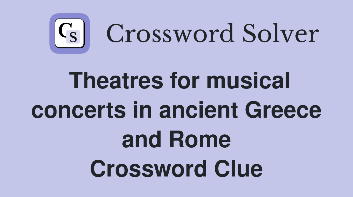 Theatres for musical concerts in ancient Greece and Rome Crossword Clue