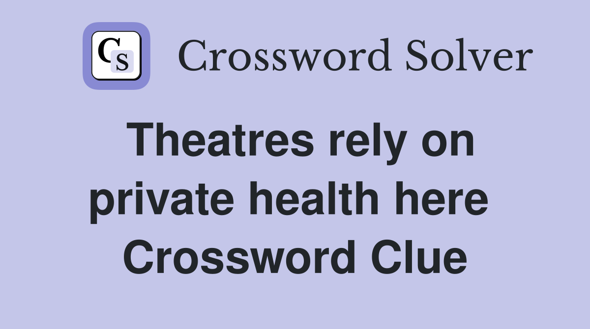 Theatres rely on private health here  Crossword Clue